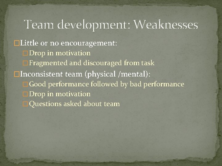 Team development: Weaknesses �Little or no encouragement: � Drop in motivation � Fragmented and