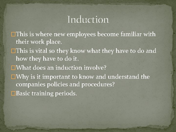 Induction �This is where new employees become familiar with their work place. �This is