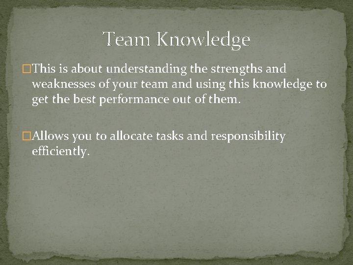 Team Knowledge �This is about understanding the strengths and weaknesses of your team and