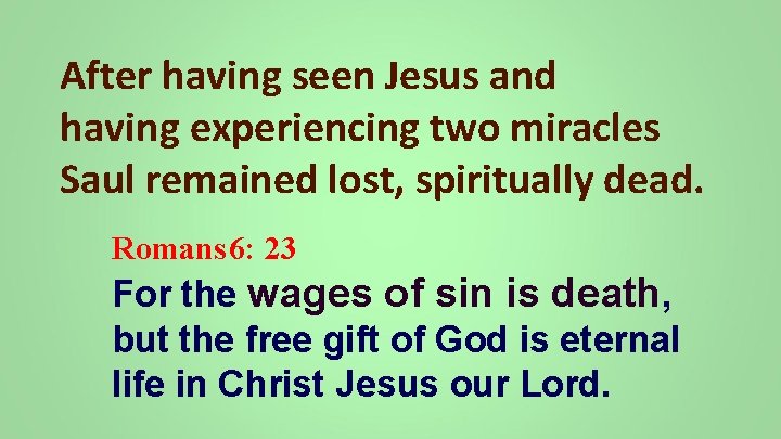 After having seen Jesus and having experiencing two miracles Saul remained lost, spiritually dead.