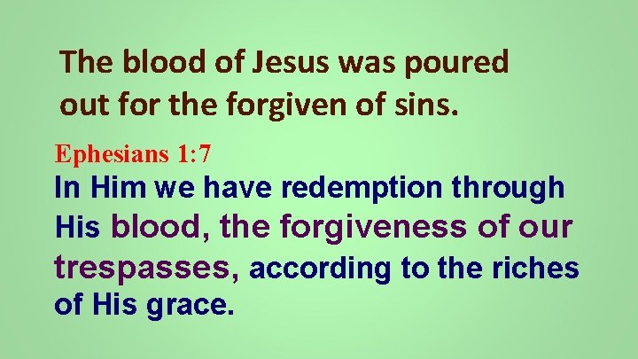 The blood of Jesus was poured out for the forgiven of sins. Ephesians 1: