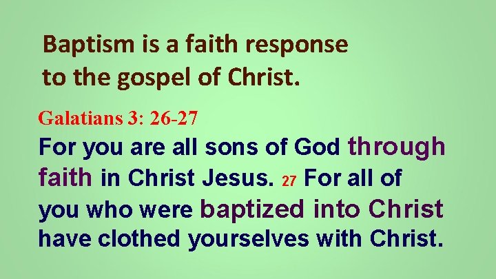 Baptism is a faith response to the gospel of Christ. Galatians 3: 26 -27