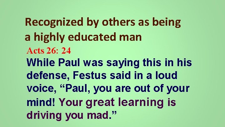 Recognized by others as being a highly educated man Acts 26: 24 While Paul