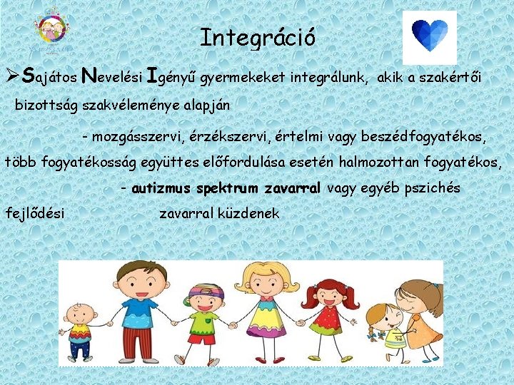 Integráció ØSajátos Nevelési Igényű gyermekeket integrálunk, akik a szakértői bizottság szakvéleménye alapján - mozgásszervi,