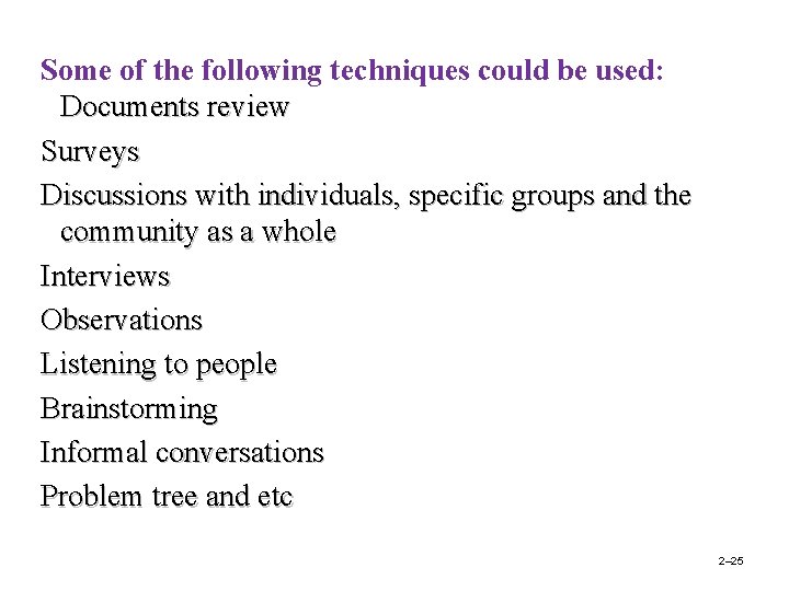 Some of the following techniques could be used: Documents review Surveys Discussions with individuals,