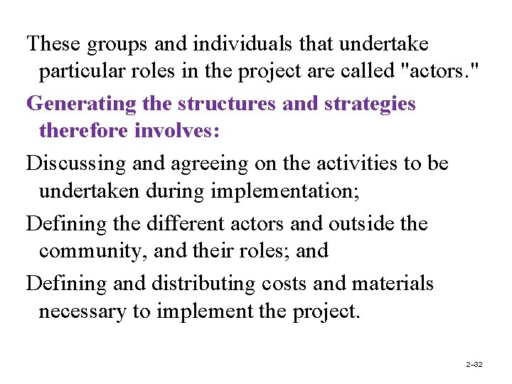 These groups and individuals that undertake particular roles in the project are called "actors.