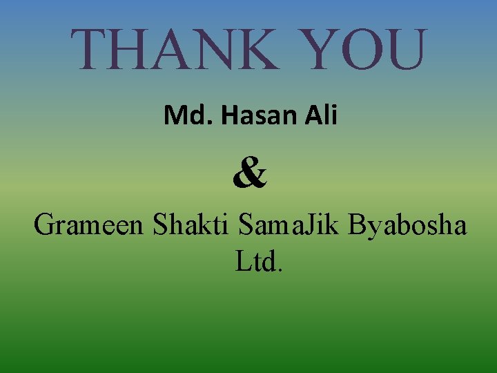THANK YOU Md. Hasan Ali & Grameen Shakti Sama. Jik Byabosha Ltd. 