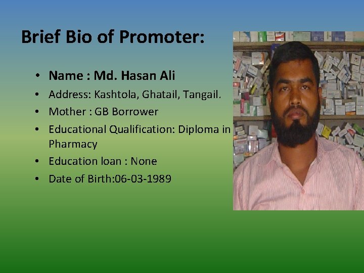 Brief Bio of Promoter: • Name : Md. Hasan Ali • Address: Kashtola, Ghatail,