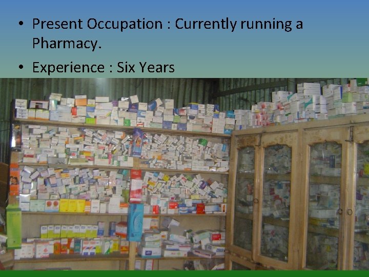  • Present Occupation : Currently running a Pharmacy. • Experience : Six Years