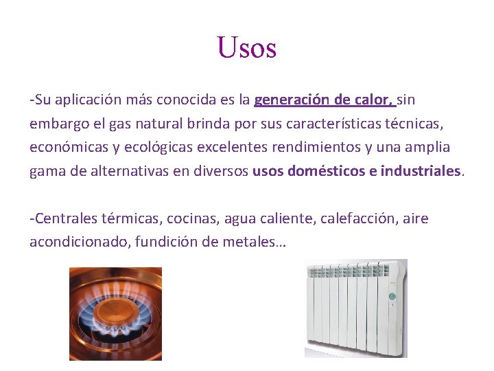 Usos -Su aplicación más conocida es la generación de calor, sin embargo el gas