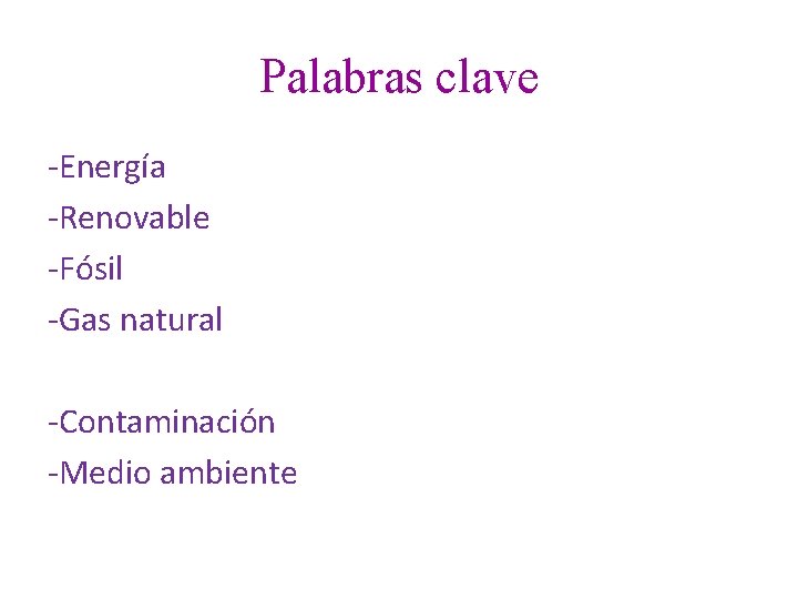 Palabras clave -Energía -Renovable -Fósil -Gas natural -Contaminación -Medio ambiente 