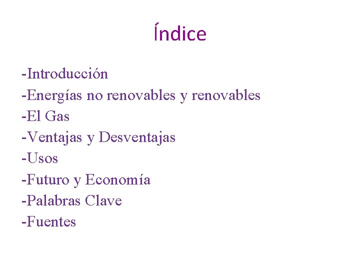 Índice -Introducción -Energías no renovables y renovables -El Gas -Ventajas y Desventajas -Usos -Futuro