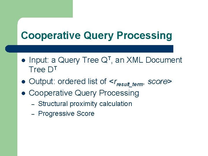 Cooperative Query Processing l l l Input: a Query Tree QT, an XML Document