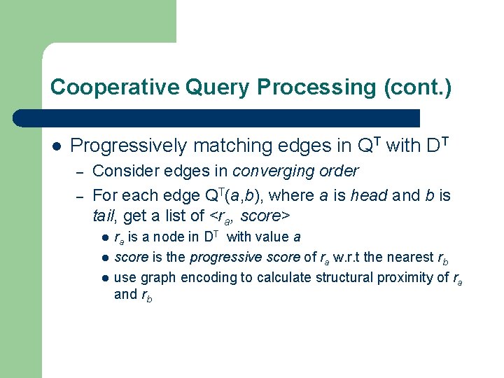 Cooperative Query Processing (cont. ) l Progressively matching edges in QT with DT –