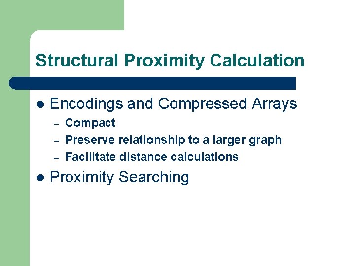 Structural Proximity Calculation l Encodings and Compressed Arrays – – – l Compact Preserve