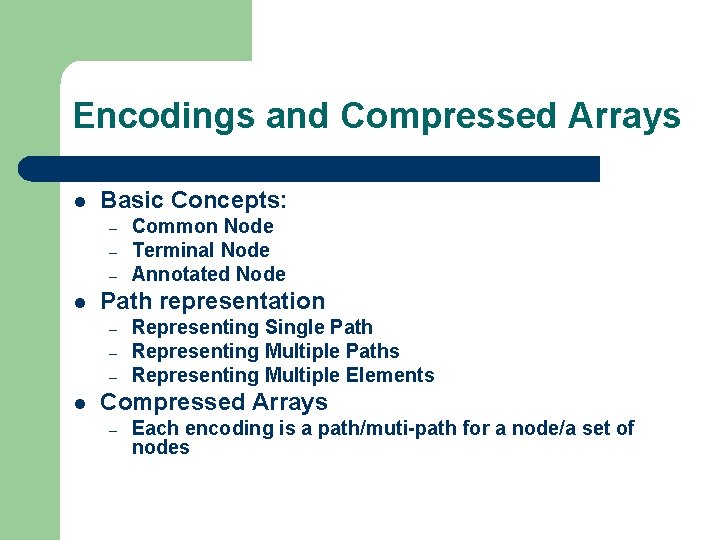 Encodings and Compressed Arrays l Basic Concepts: – – – l Path representation –