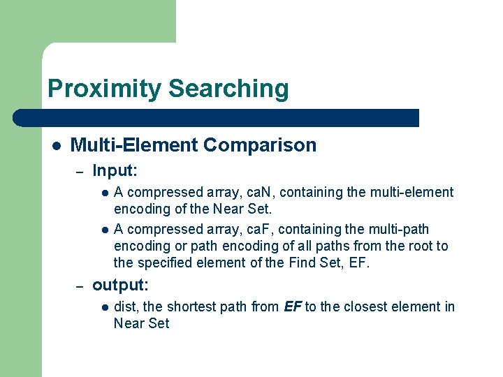 Proximity Searching l Multi-Element Comparison – Input: l l – A compressed array, ca.