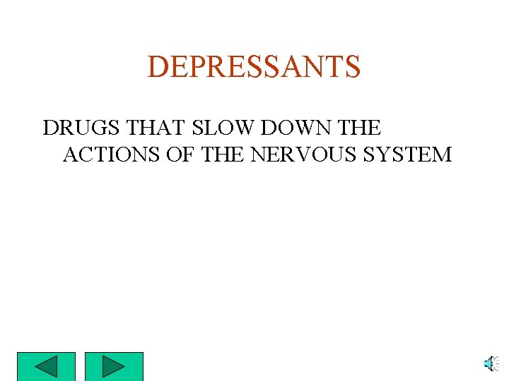 DEPRESSANTS DRUGS THAT SLOW DOWN THE ACTIONS OF THE NERVOUS SYSTEM 