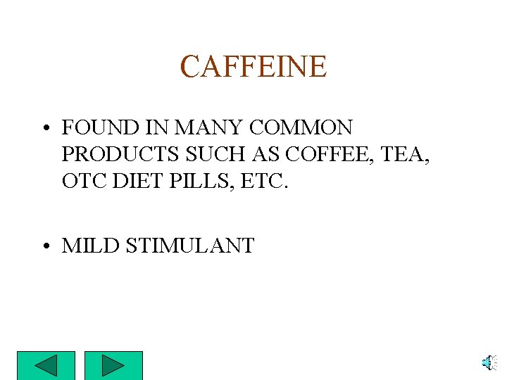 CAFFEINE • FOUND IN MANY COMMON PRODUCTS SUCH AS COFFEE, TEA, OTC DIET PILLS,