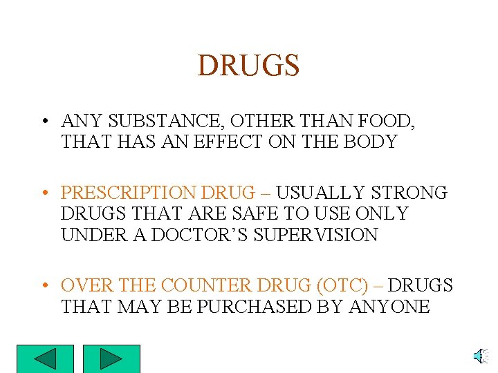 DRUGS • ANY SUBSTANCE, OTHER THAN FOOD, THAT HAS AN EFFECT ON THE BODY