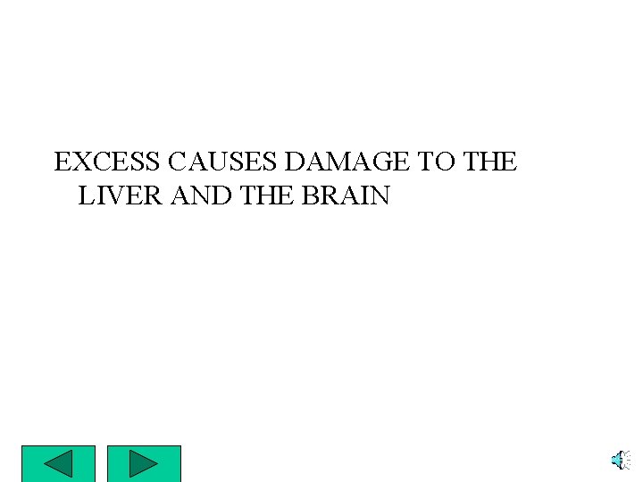 EXCESS CAUSES DAMAGE TO THE LIVER AND THE BRAIN 