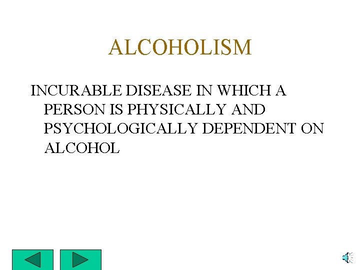 ALCOHOLISM INCURABLE DISEASE IN WHICH A PERSON IS PHYSICALLY AND PSYCHOLOGICALLY DEPENDENT ON ALCOHOL