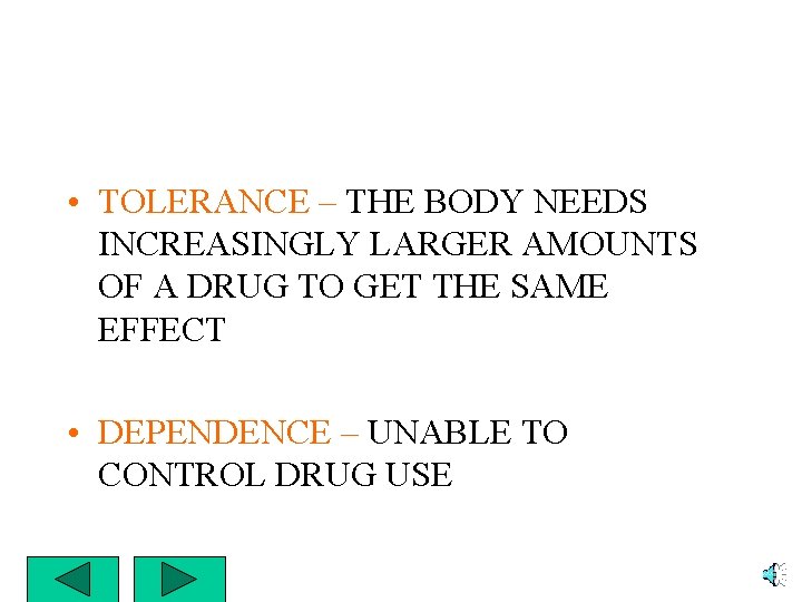  • TOLERANCE – THE BODY NEEDS INCREASINGLY LARGER AMOUNTS OF A DRUG TO