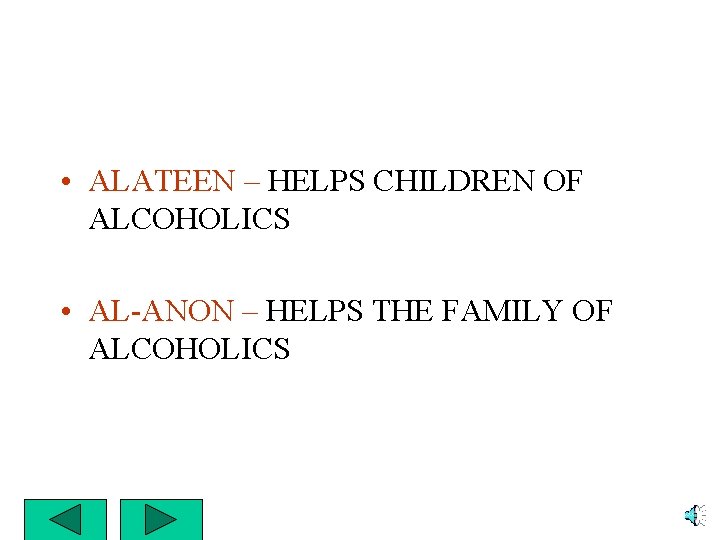  • ALATEEN – HELPS CHILDREN OF ALCOHOLICS • AL-ANON – HELPS THE FAMILY