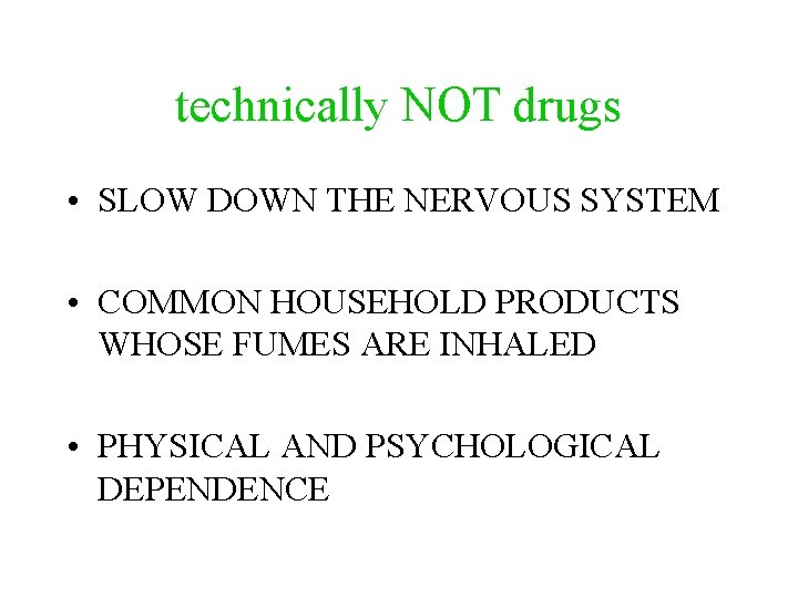 technically NOT drugs • SLOW DOWN THE NERVOUS SYSTEM • COMMON HOUSEHOLD PRODUCTS WHOSE