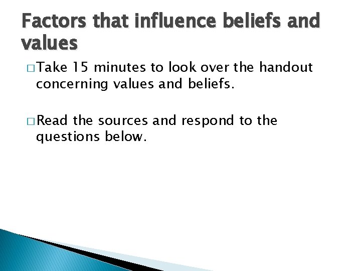 Factors that influence beliefs and values � Take 15 minutes to look over the