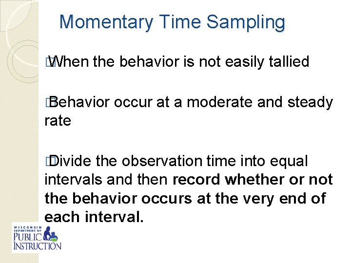 Momentary Time Sampling � When the behavior is not easily tallied � Behavior occur