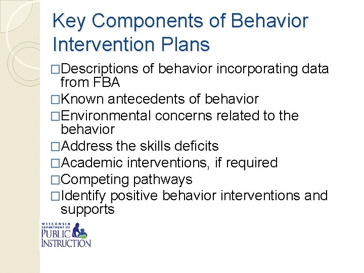 Key Components of Behavior Intervention Plans �Descriptions of behavior incorporating data from FBA �Known