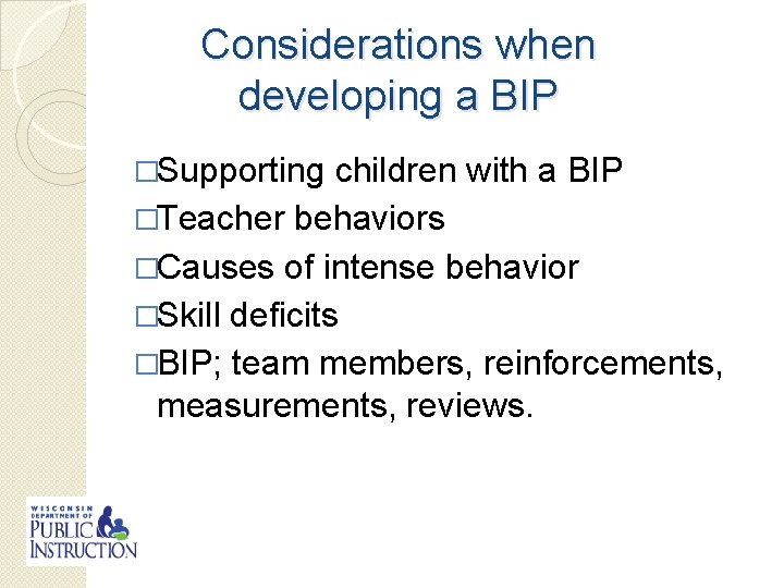 Considerations when developing a BIP �Supporting children with a BIP �Teacher behaviors �Causes of