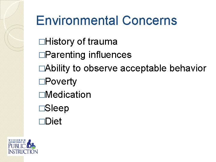 Environmental Concerns �History of trauma �Parenting influences �Ability to observe acceptable behavior �Poverty �Medication