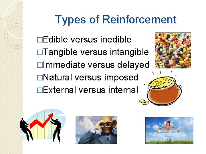 Types of Reinforcement �Edible versus inedible �Tangible versus intangible �Immediate versus delayed �Natural versus