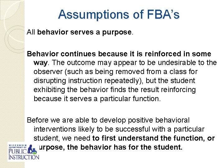 Assumptions of FBA’s All behavior serves a purpose. Behavior continues because it is reinforced