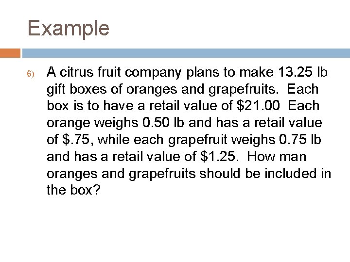 Example 6) A citrus fruit company plans to make 13. 25 lb gift boxes