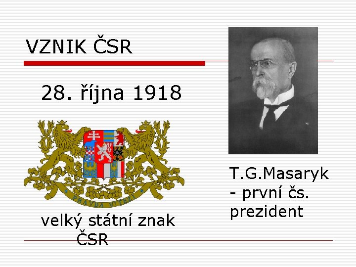 VZNIK ČSR 28. října 1918 velký státní znak ČSR T. G. Masaryk - první