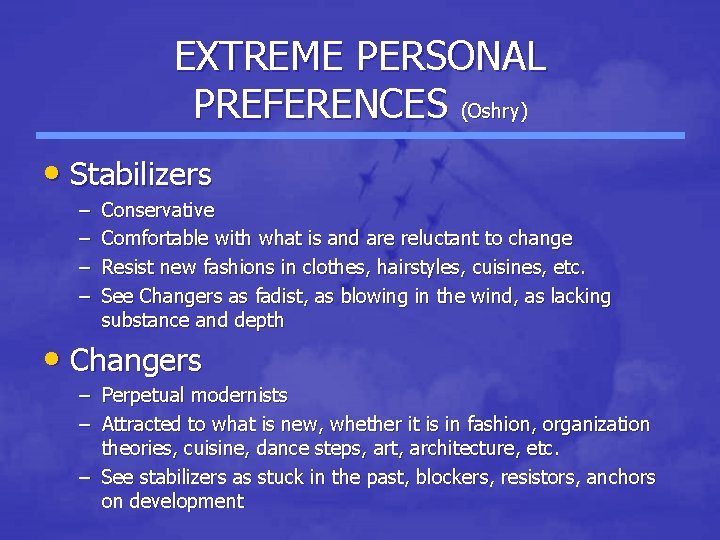 EXTREME PERSONAL PREFERENCES (Oshry) • Stabilizers – – Conservative Comfortable with what is and EXTREME PERSONAL PREFERENCES (Oshry) • Stabilizers – – Conservative Comfortable with what is and