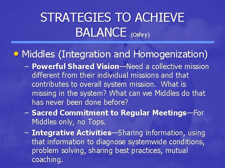STRATEGIES TO ACHIEVE BALANCE (Oshry) • Middles (Integration and Homogenization) – Powerful Shared Vision—Need STRATEGIES TO ACHIEVE BALANCE (Oshry) • Middles (Integration and Homogenization) – Powerful Shared Vision—Need