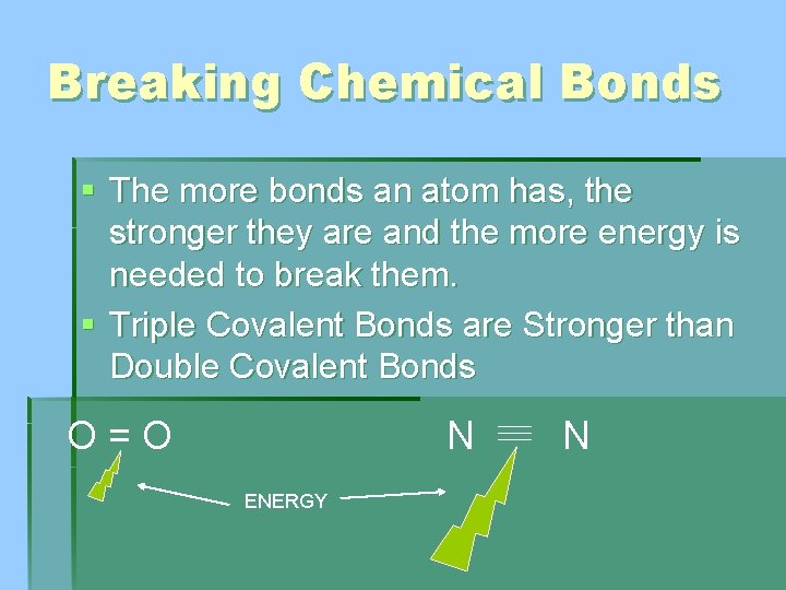 Breaking Chemical Bonds § The more bonds an atom has, the stronger they are