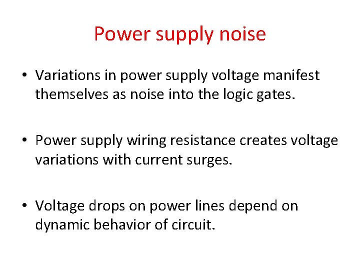 Power supply noise • Variations in power supply voltage manifest themselves as noise into