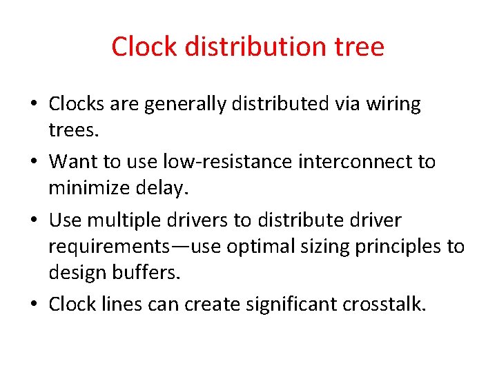 Clock distribution tree • Clocks are generally distributed via wiring trees. • Want to