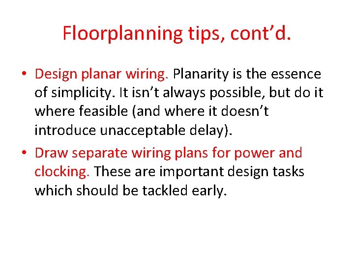 Floorplanning tips, cont’d. • Design planar wiring. Planarity is the essence of simplicity. It