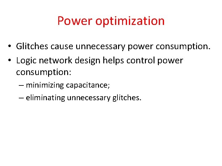 Power optimization • Glitches cause unnecessary power consumption. • Logic network design helps control