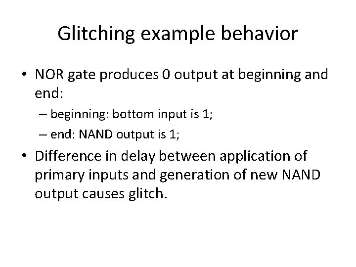 Glitching example behavior • NOR gate produces 0 output at beginning and end: –