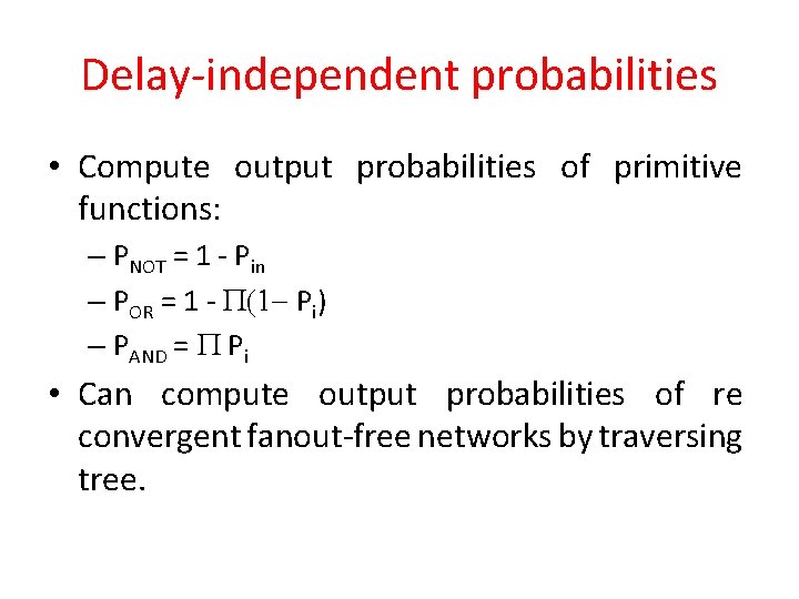 Delay-independent probabilities • Compute output probabilities of primitive functions: – PNOT = 1 -