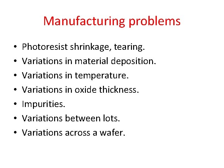 Manufacturing problems • • Photoresist shrinkage, tearing. Variations in material deposition. Variations in temperature.