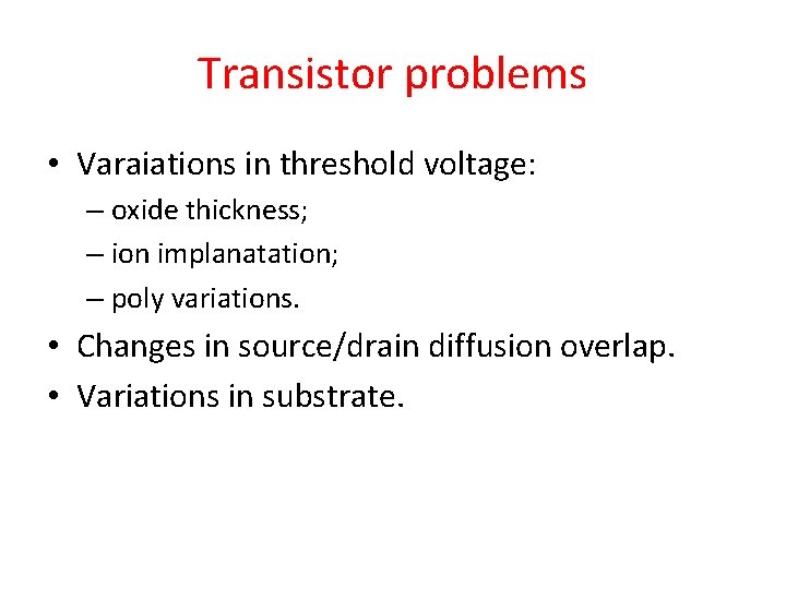 Transistor problems • Varaiations in threshold voltage: – oxide thickness; – ion implanatation; –