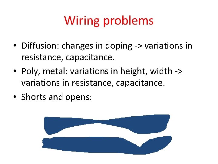 Wiring problems • Diffusion: changes in doping -> variations in resistance, capacitance. • Poly,